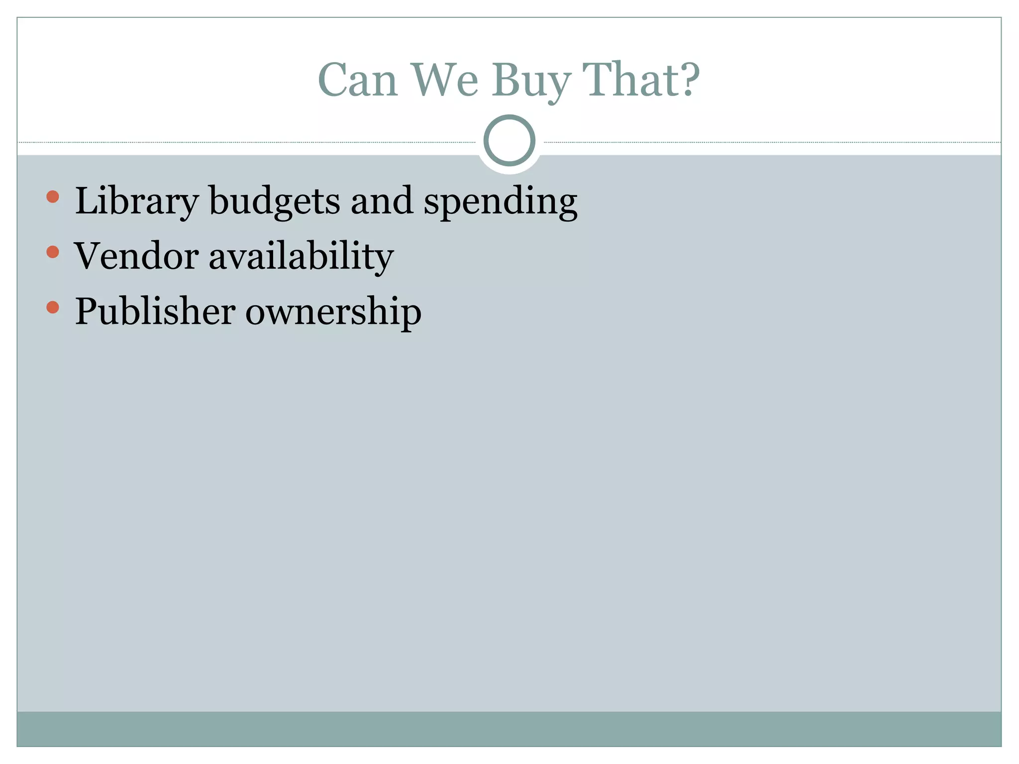 Can We Buy That? Library budgets and spending Vendor availability Publisher ownership 