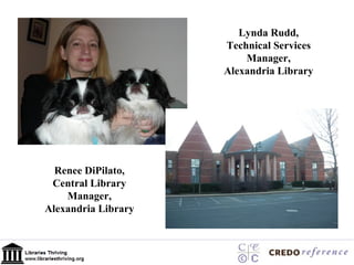 Renee DiPilato, Central Library Manager, Alexandria Library Lynda Rudd, Technical Services Manager, Alexandria Library 