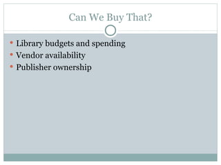 Can We Buy That? Library budgets and spending Vendor availability Publisher ownership 