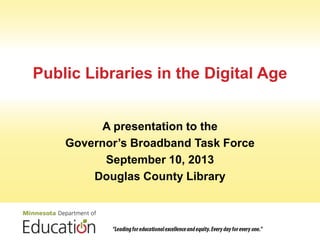 Public Libraries in the Digital Age
A presentation to the
Governor’s Broadband Task Force
September 10, 2013
Douglas County Library
 
