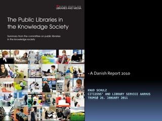 - A Danish Report 2010 Knud SchulzCitizens’ and library service Aarhus Tromsø 26. January 2011 
