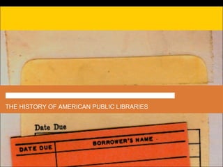 THE HISTORY OF AMERICAN PUBLIC LIBRARIES 