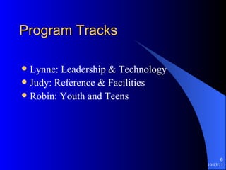 Program Tracks Lynne: Leadership & Technology Judy: Reference & Facilities Robin: Youth and Teens 