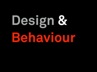 Design &
Behaviour
 