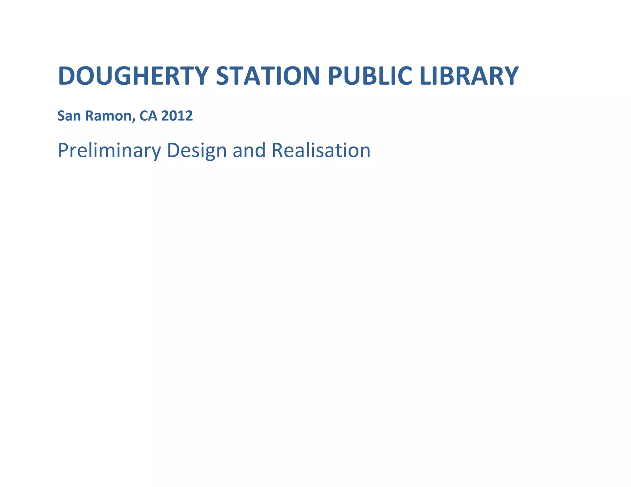 DOUGHERTY STATION PUBLIC LIBRARY
San Ramon, CA 2012
Preliminary Design and Realisation
 