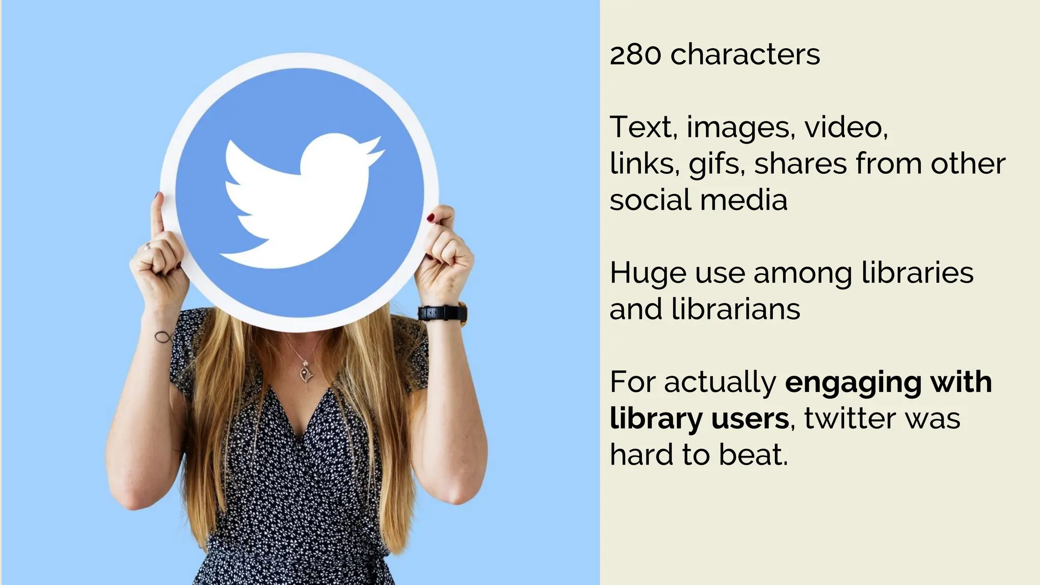 280 characters
Text, images, video,
links, gifs, shares from other
social media
Huge use among libraries
and librarians
For actually engaging with
library users, twitter was
hard to beat.
 