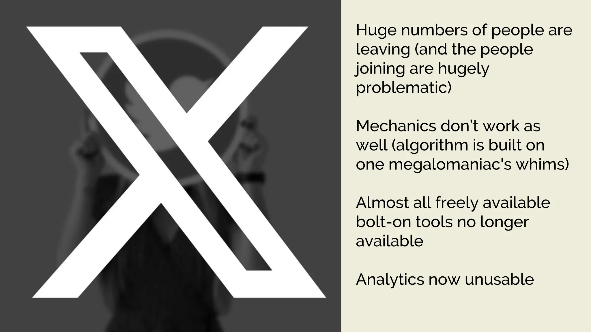 Huge numbers of people are
leaving (and the people
joining are hugely
problematic)
Mechanics don’t work as
well (algorithm is built on
one megalomaniac's whims)
Almost all freely available
bolt-on tools no longer
available
Analytics now unusable
 