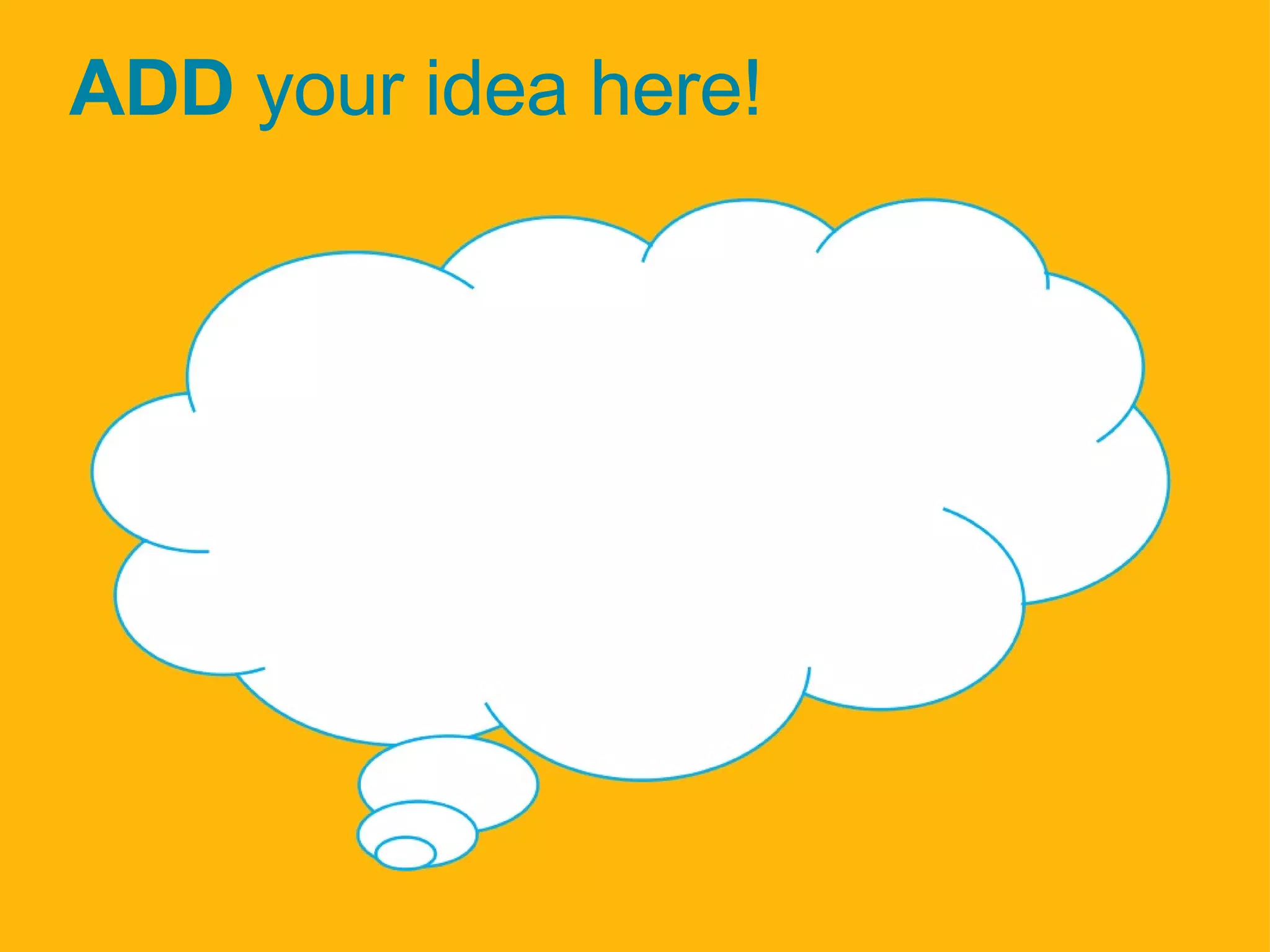 ADD  your idea here! 
