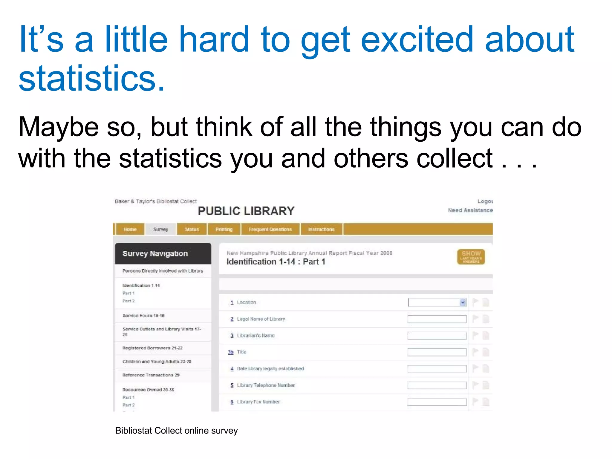 It’s a little hard to get excited about statistics.  Maybe so, but think of all the things you can do with the statistics you and others collect . . . Bibliostat Collect online survey 