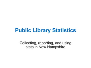 Public Library Statistics Collecting, reporting, and using stats in New Hampshire 