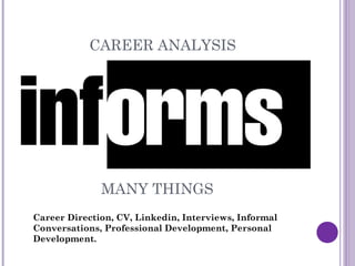 CAREER ANALYSIS




              MANY THINGS
Career Direction, CV, Linkedin, Interviews, Informal
Conversations, Professi...