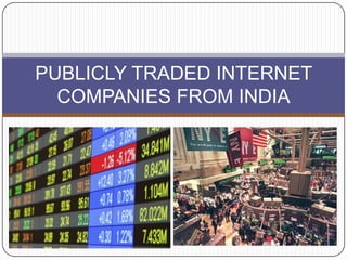 PUBLICLY TRADED INTERNET
  COMPANIES FROM INDIA
 