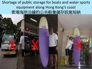 Shortage of public storage for boats and water sports
equipment along Hong Kong’s coast
香港海岸沿線的公共船隻儲存設施短缺

 