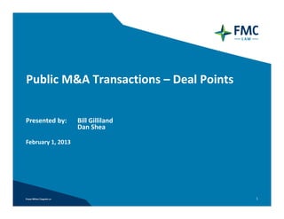 Public M&A Transactions – Deal Points


Presented by:      Bill Gilliland
                   Dan Shea

February 1, 2013




                                        1
 