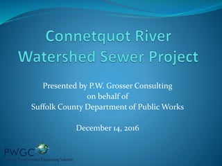 Presented by P.W. Grosser Consulting
on behalf of
Suffolk County Department of Public Works
December 14, 2016
 