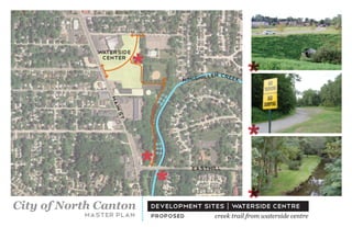 *
             waterside


                                                        *
              center


                                   nimis hillen creek



                ma
                 in s
                  t


                                                        *
                         *
                          *
                                       easthill




City of North Canton
           master plan
                            development sites | w       *
                                                 aterside centre
                            proposed         creek trail from waterside centre
 