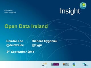 Open Data Ireland 
Deirdre Lee Richard Cyganiak 
@deirdrelee @cygri 
8th September 2014 
 