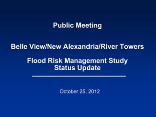 Public Meeting


Belle View/New Alexandria/River Towers

    Flood Risk Management Study
            Status Update


             October 25, 2012
 