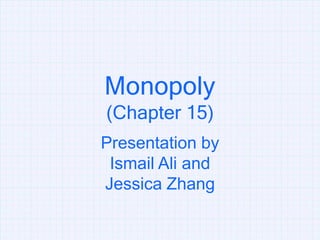 Monopoly  (Chapter 15) Presentation by Ismail Ali and Jessica Zhang 