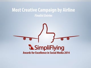 Awards for Excellence in Social Media 2014
Most Creative Campaign by Airline
FinalistEntries
 