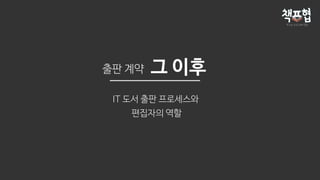 출판 계약 그 이후
IT 도서 출판 프로세스와
편집자의 역할
 