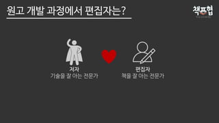 저자
기술을 잘 아는 전문가
편집자
책을 잘 아는 전문가
원고 개발 과정에서 편집자는?
 