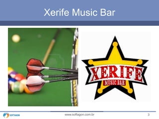 3www.softagon.com.br
Xerife Music Bar
 