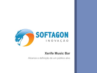 1www.softagon.com.br
Xerife Music Bar
Alcance e definição de um público alvo
 
