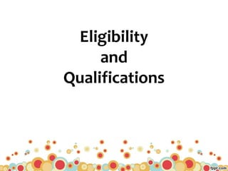 Eligibility
and
Qualifications
 