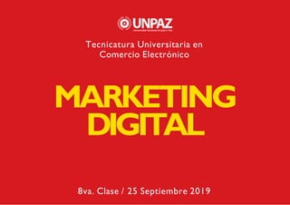 MARKETING
DIGITAL
Tecnicatura Universitaria en
Comercio Electrónico
8va. Clase / 25 Septiembre 2019
 