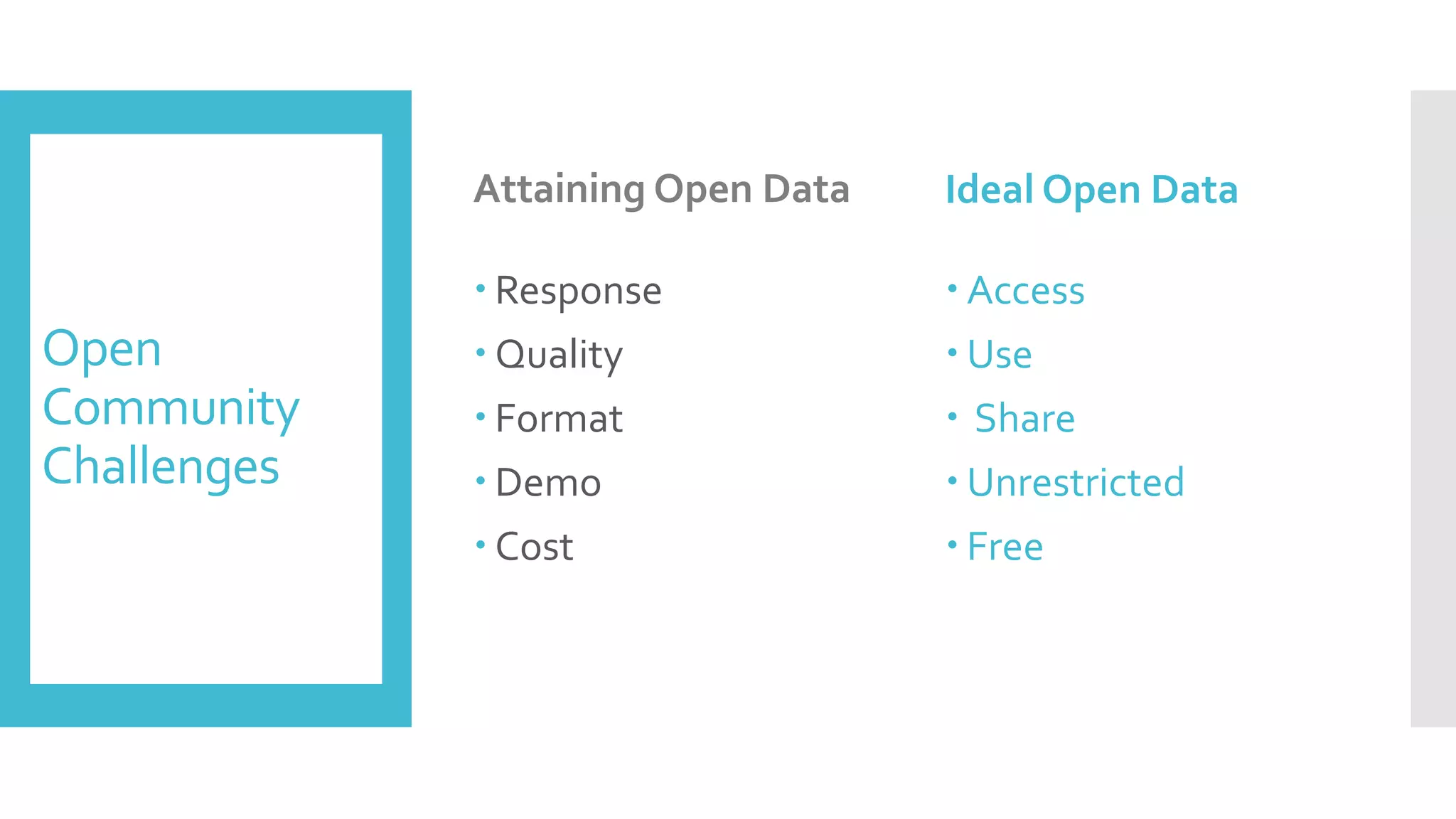 Open
Community
Challenges
Attaining Open Data
 Response
 Quality
 Format
 Demo
 Cost
Ideal Open Data
 Access
 Use
 Share
 Unrestricted
 Free
 