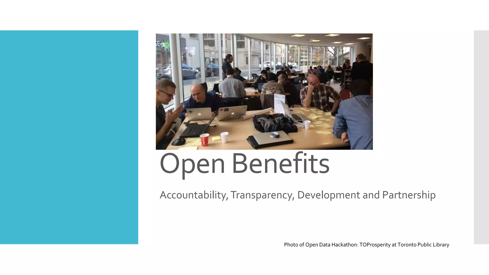 Open Benefits
Accountability,Transparency, Development and Partnership
Photo of Open Data Hackathon: TOProsperity at Toronto Public Library
 