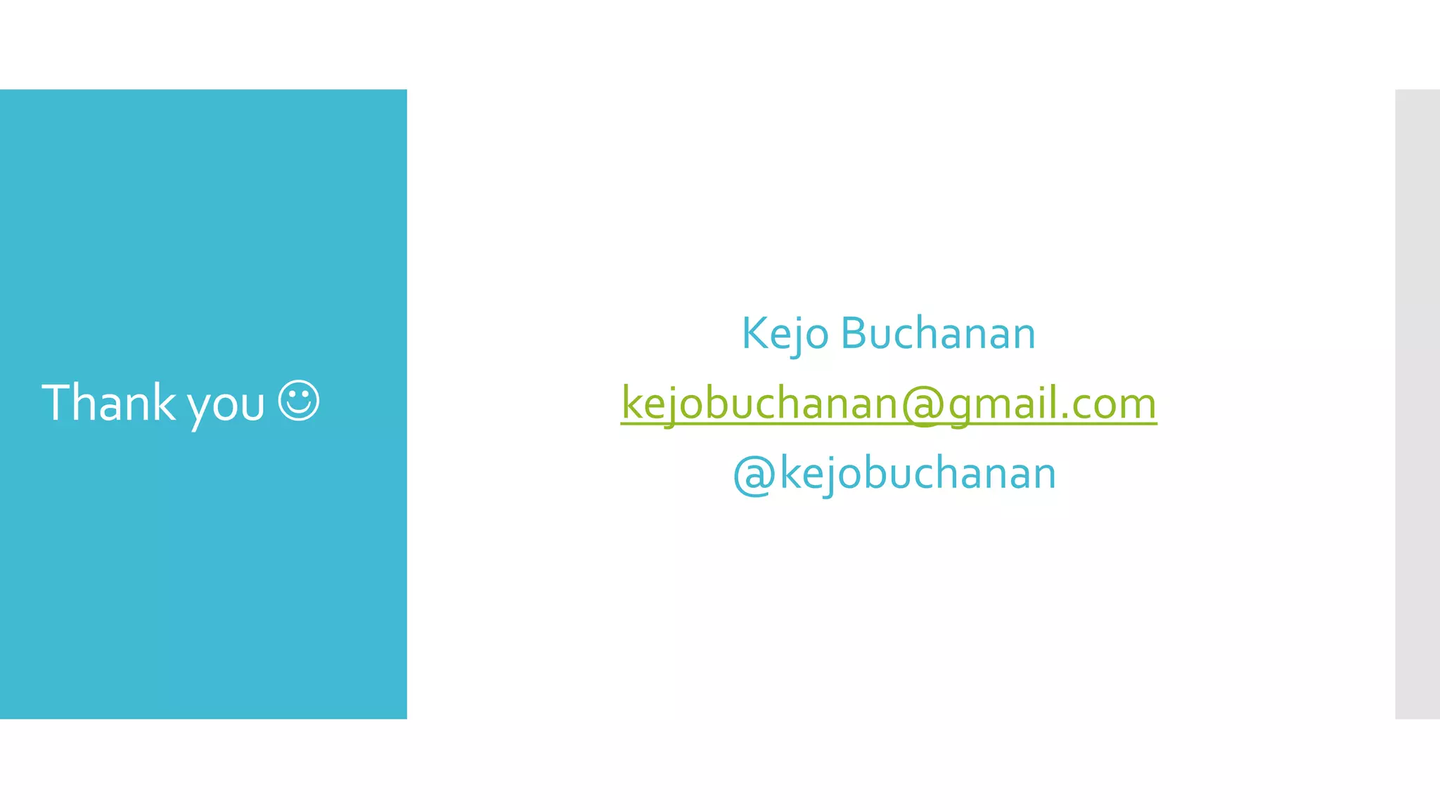 Thank you 
Kejo Buchanan
kejobuchanan@gmail.com
@kejobuchanan
 