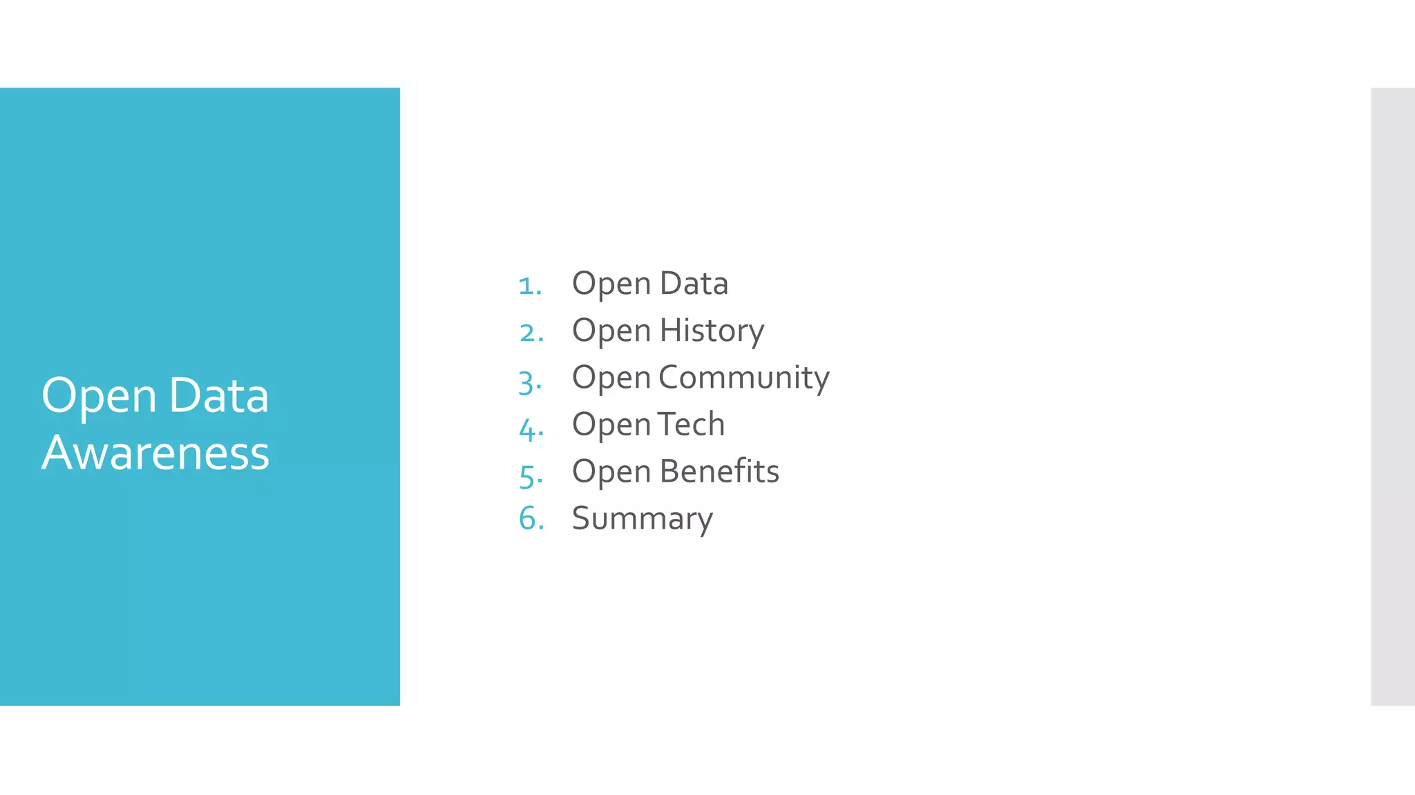 Open Data
Awareness
1. Open Data
2. Open History
3. Open Community
4. OpenTech
5. Open Benefits
6. Summary
 