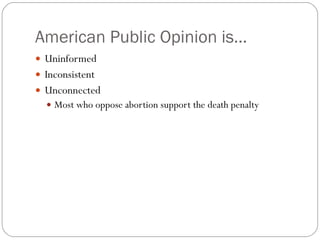 American Public Opinion is… Uninformed Inconsistent Unconnected Most who oppose abortion support the death penalty 