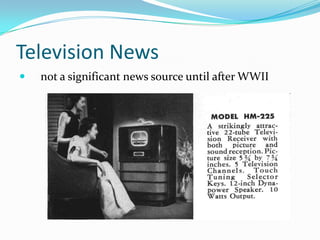 Television News
   not a significant news source until after WWII
 