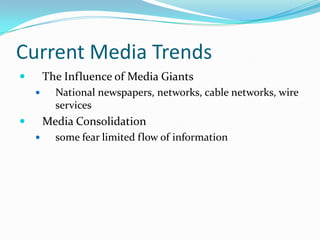 Current Media Trends
       The Influence of Media Giants
         National newspapers, networks, cable networks, wire
          services
       Media Consolidation
         some fear limited flow of information
 