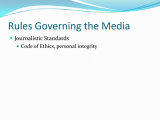 Rules Governing the Media
 Journalistic Standards
    Code of Ethics, personal integrity
 