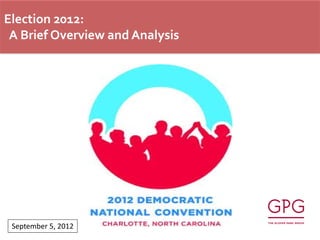 Election 2012:
 A Brief Overview and Analysis




 September 5, 2012
 