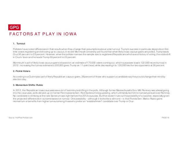 Source: HuffPost Pollster.com PAGE 16
FA C T ORS AT P L AY I N I O WA
1. Turnout
Pollsters have noted differences in their...