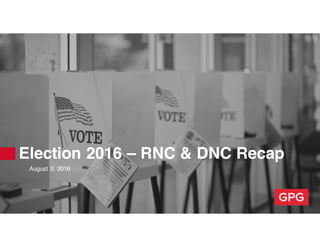 Election 2016 – RNC & DNC Recap
August 3, 2016
 