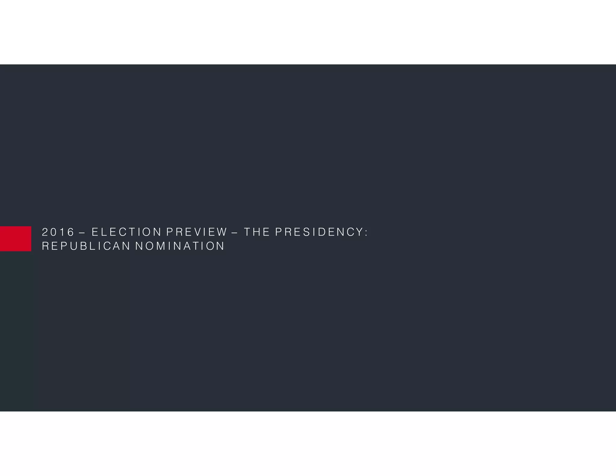 2 0 1 6 – E L E C T IO N P R E V I E W – T H E P R E S I D E N CY :
R E P U B L I CA N N O M I N A T I ON
 