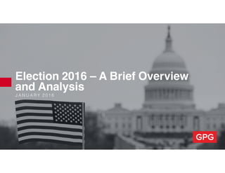 J A N U A R Y 2 0 1 6
Election 2016 – A Brief Overview
and Analysis
 