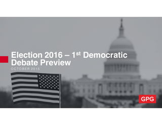 O C T O B E R 2 0 1 5
Election 2016 – 1st Democratic
Debate Preview
 