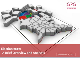 Election 2012:
 A Brief Overview and Analysis   September 28, 2012
 
