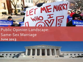 Public Opinion Landscape:
Same-Sex Marriage
June 2013
0
 