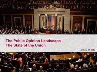 The Public Opinion Landscape –
The State of the Union
                                 January 24, 2012
 