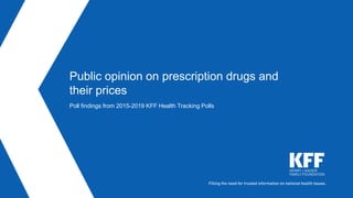 Public opinion on prescription drugs and
their prices
Poll findings from 2015-2019 KFF Health Tracking Polls
 