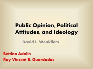 Public Opinion, Political
Attitudes, and Ideology
David L. Weakliem
Bettina Adalin
Roy Vincent B. Guardados
 