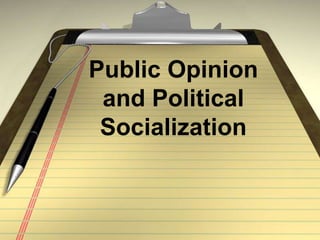 Public Opinion
and Political
Socialization
 